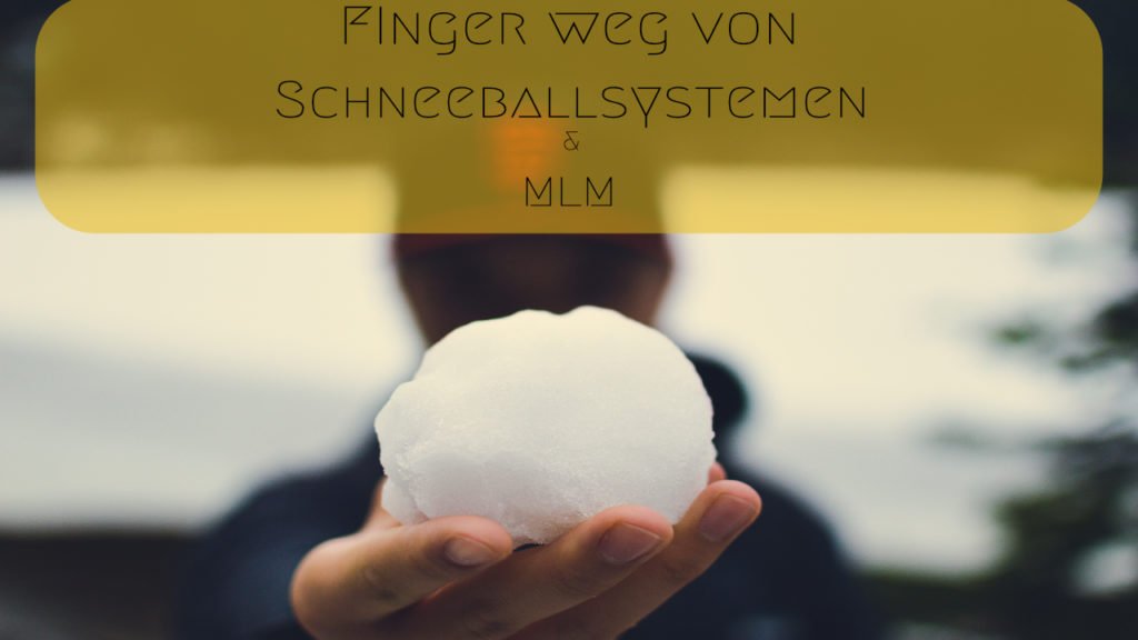 Warum ich die Finger von MLM Systemen lasse Schneeball